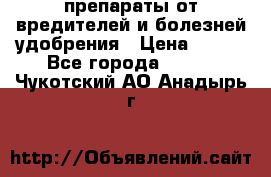 препараты от вредителей и болезней,удобрения › Цена ­ 300 - Все города  »    . Чукотский АО,Анадырь г.